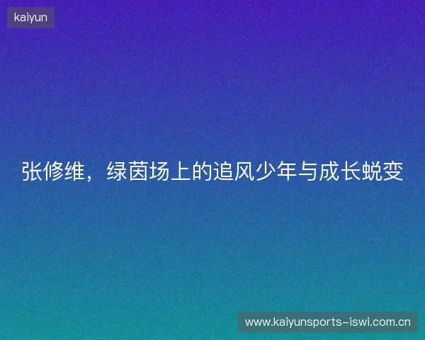 张修维，绿茵场上的追风少年与成长蜕变